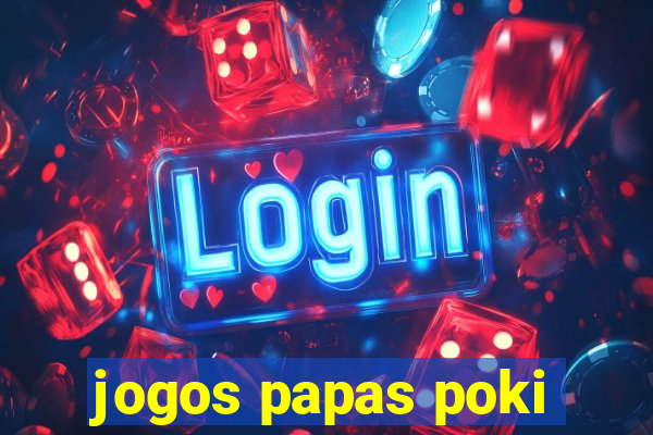 jogos papas poki